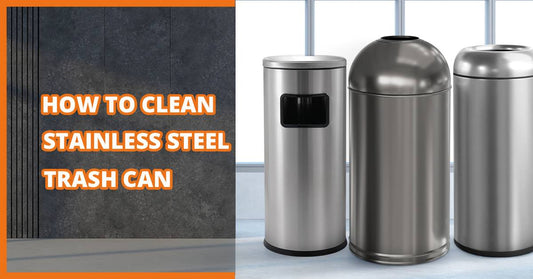 How to Clean and Maintain a Stainless Steel Trash Can